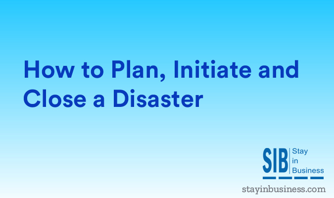 How to Plan, Initiate and Close a Disaster