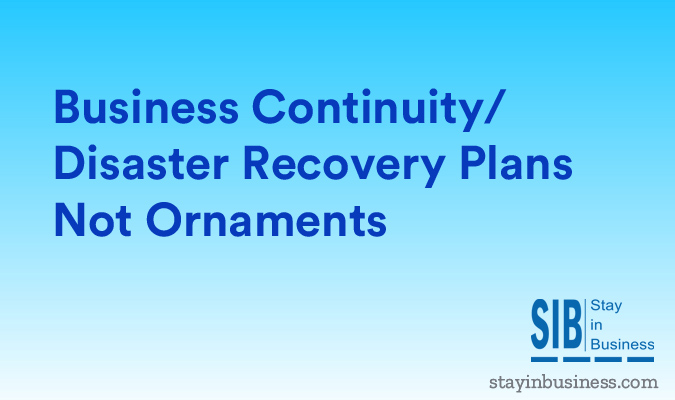 Business Continuity and Disaster Recovery Plans Not Ornaments