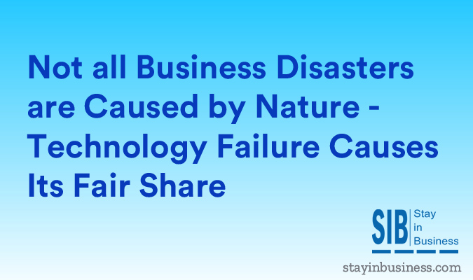 Not all Business Disasters are Caused by Nature Technology Failure Causes Its Fair Share