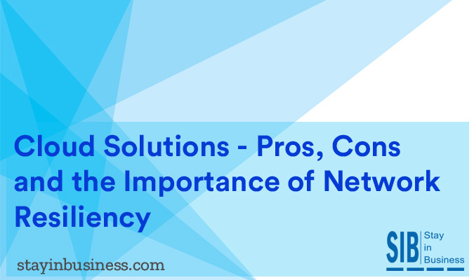 Cloud Solutions - Pros, Cons, and the importance of networks resiliency