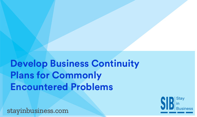 Develop Business Continuity Plans for Commonly Encountered Problems